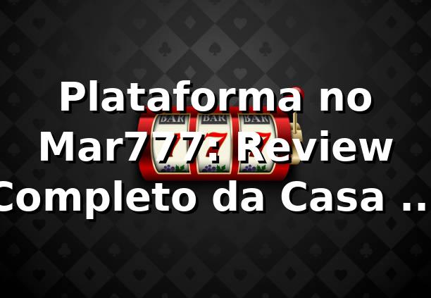 Plataforma no Mar777: Review Completo da Casa que Tá Bombando!